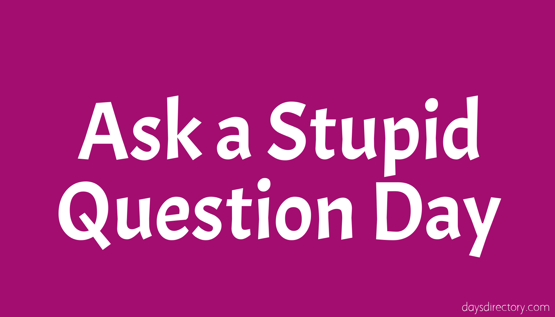 Ask a Stupid Question Day