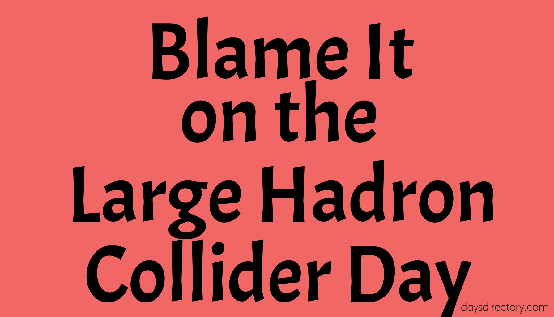 Blame It on the Large Hadron Collider Day