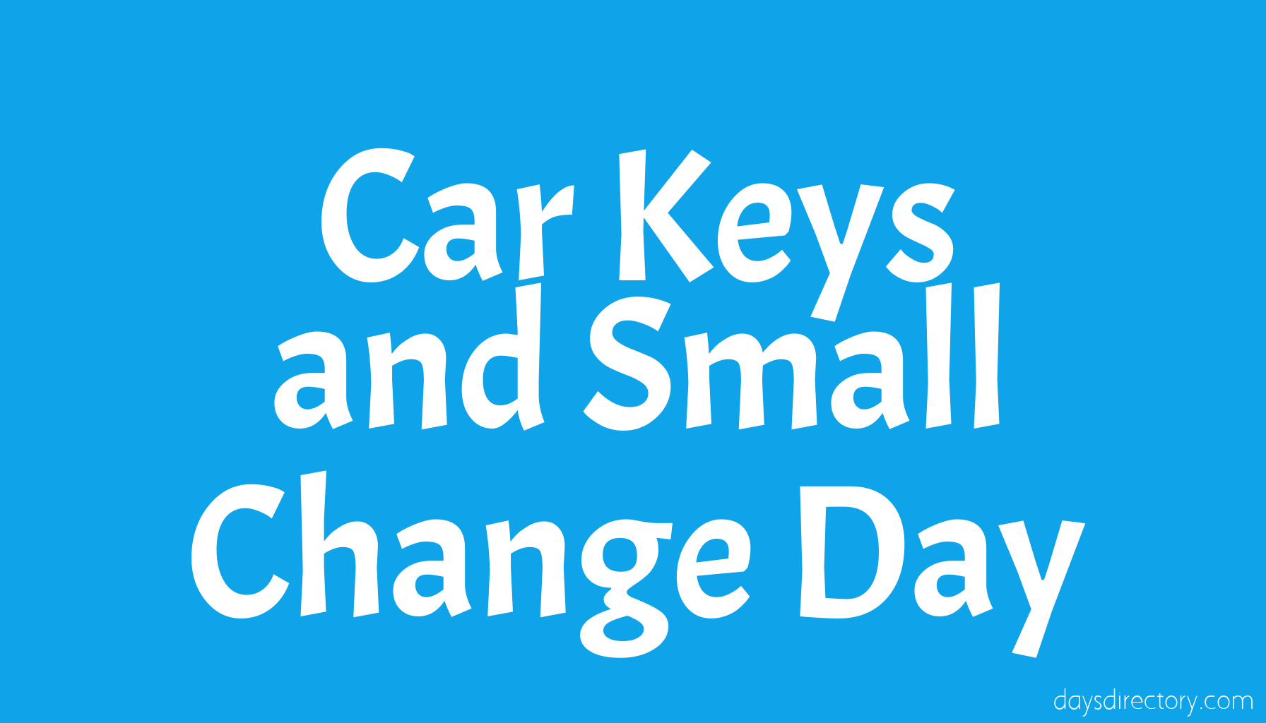 Car Keys and Small Change Day