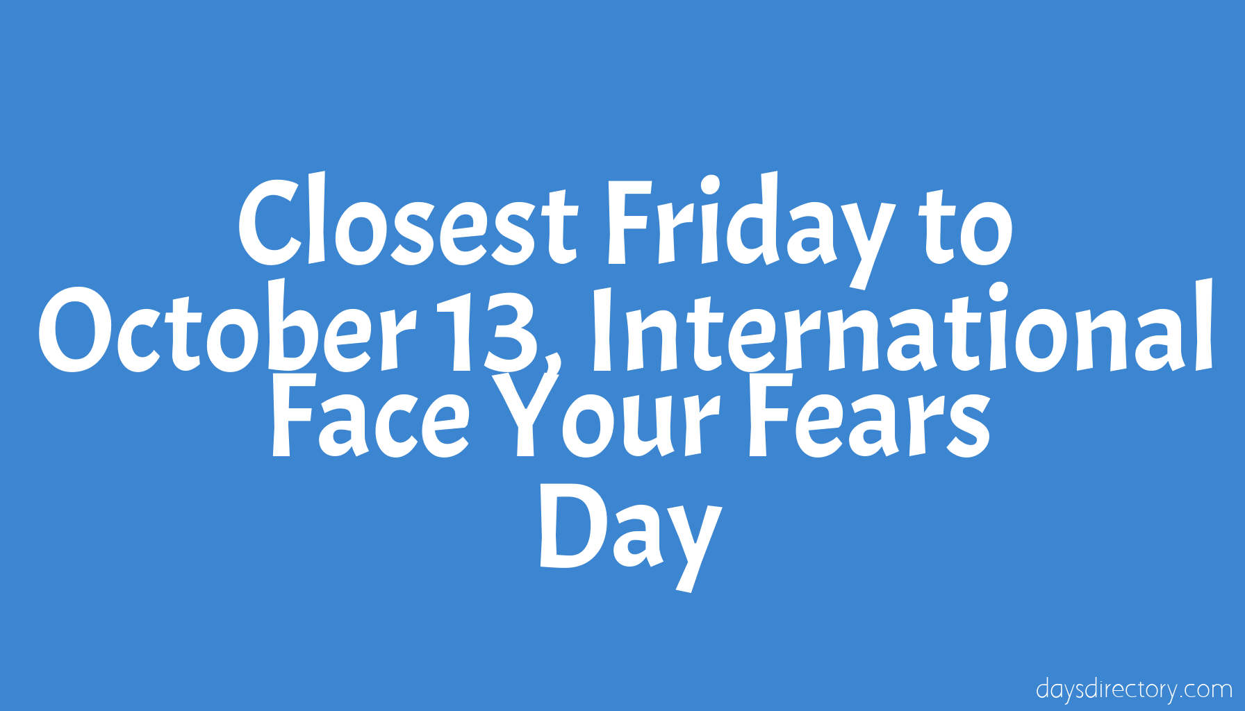 Closest Friday to October 13, International Face Your Fears Day