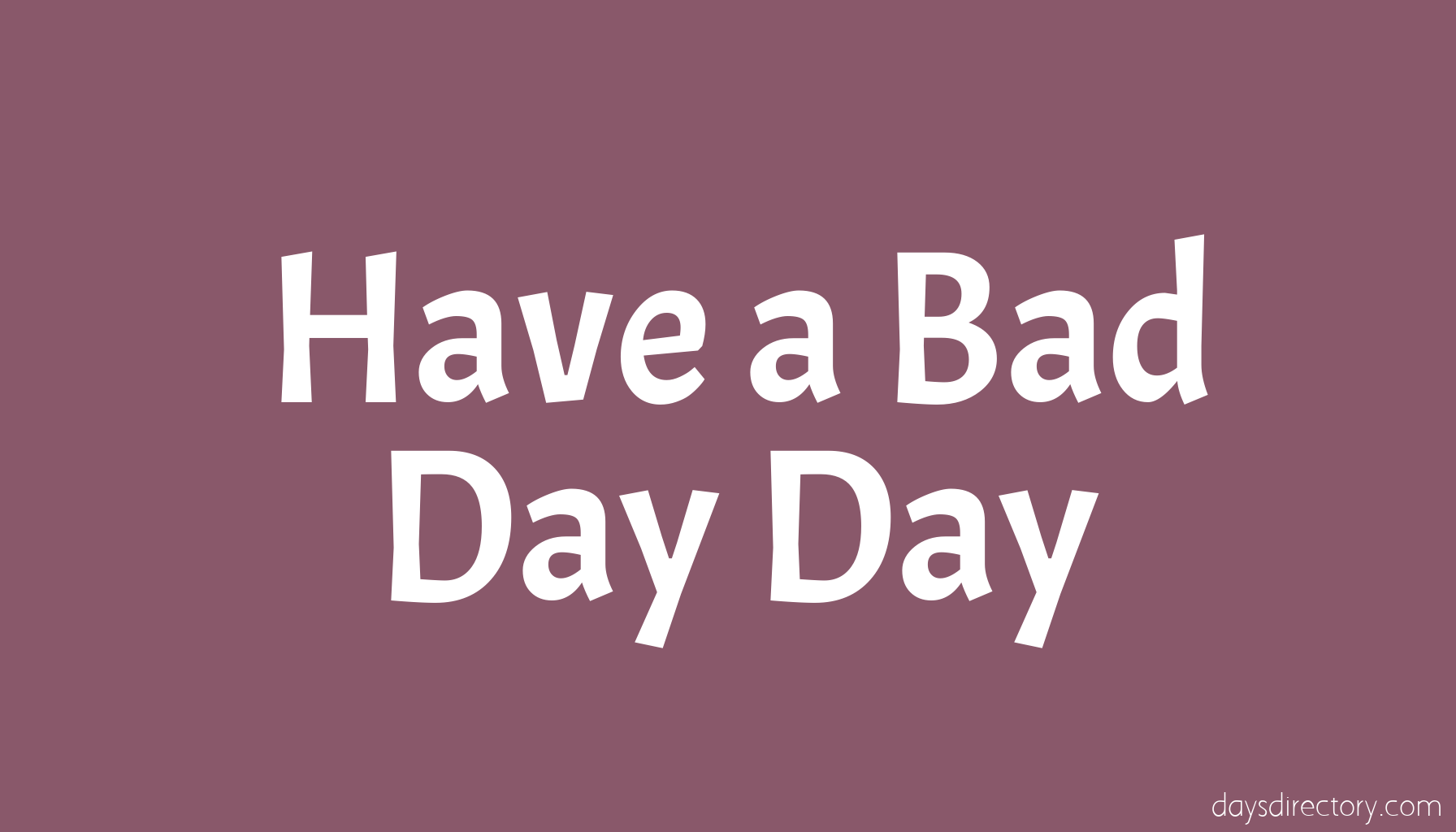 Have a Bad Day Day