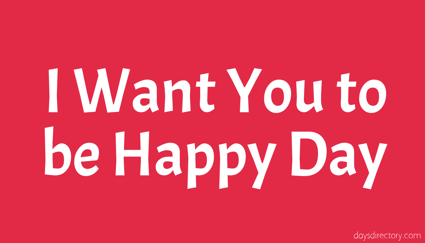 I Want You to be Happy Day