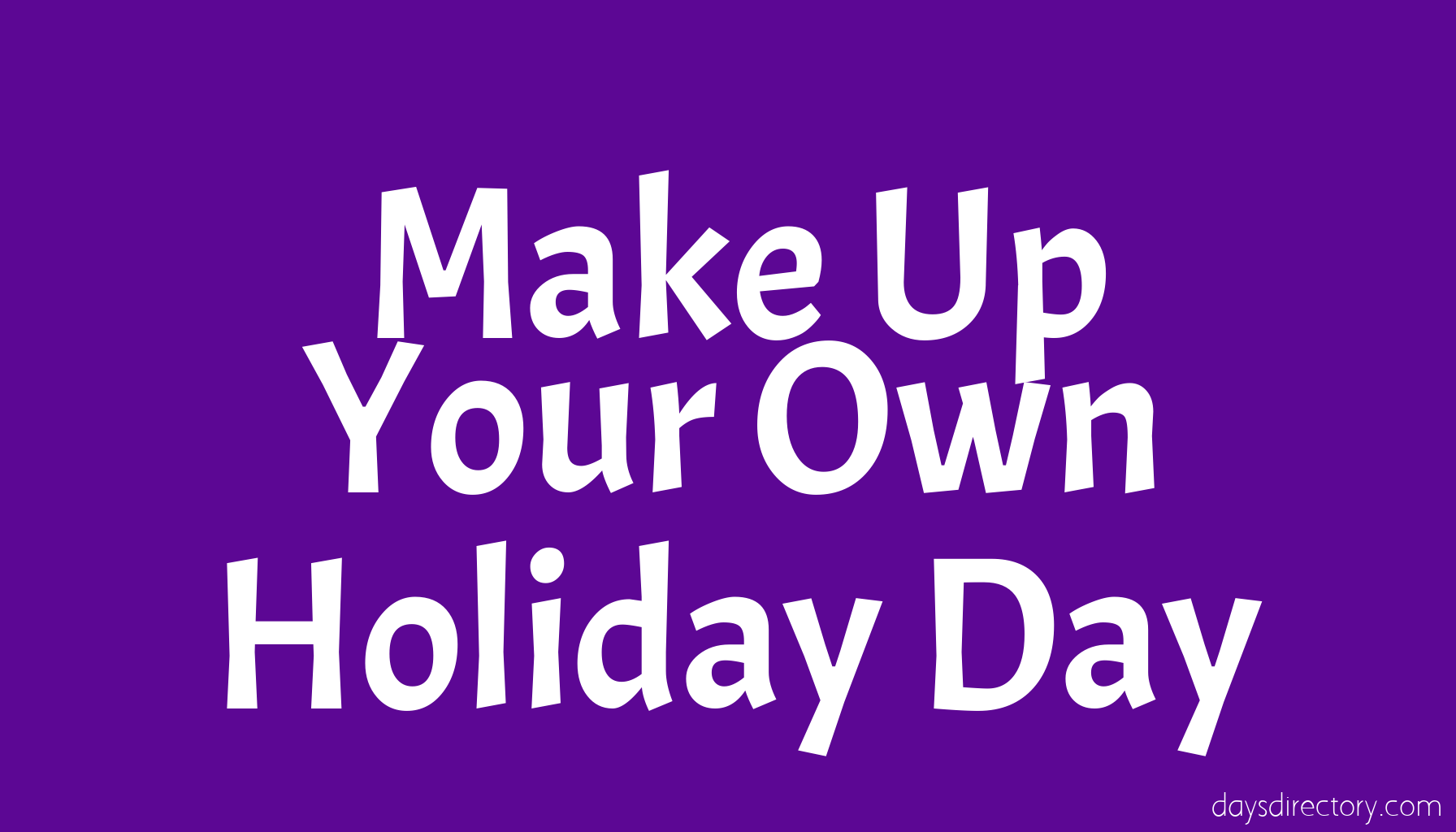 Make Up Your Own Holiday Day