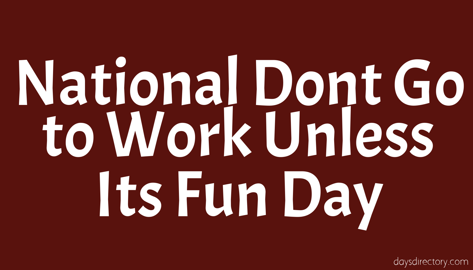 National Dont Go to Work Unless Its Fun Day