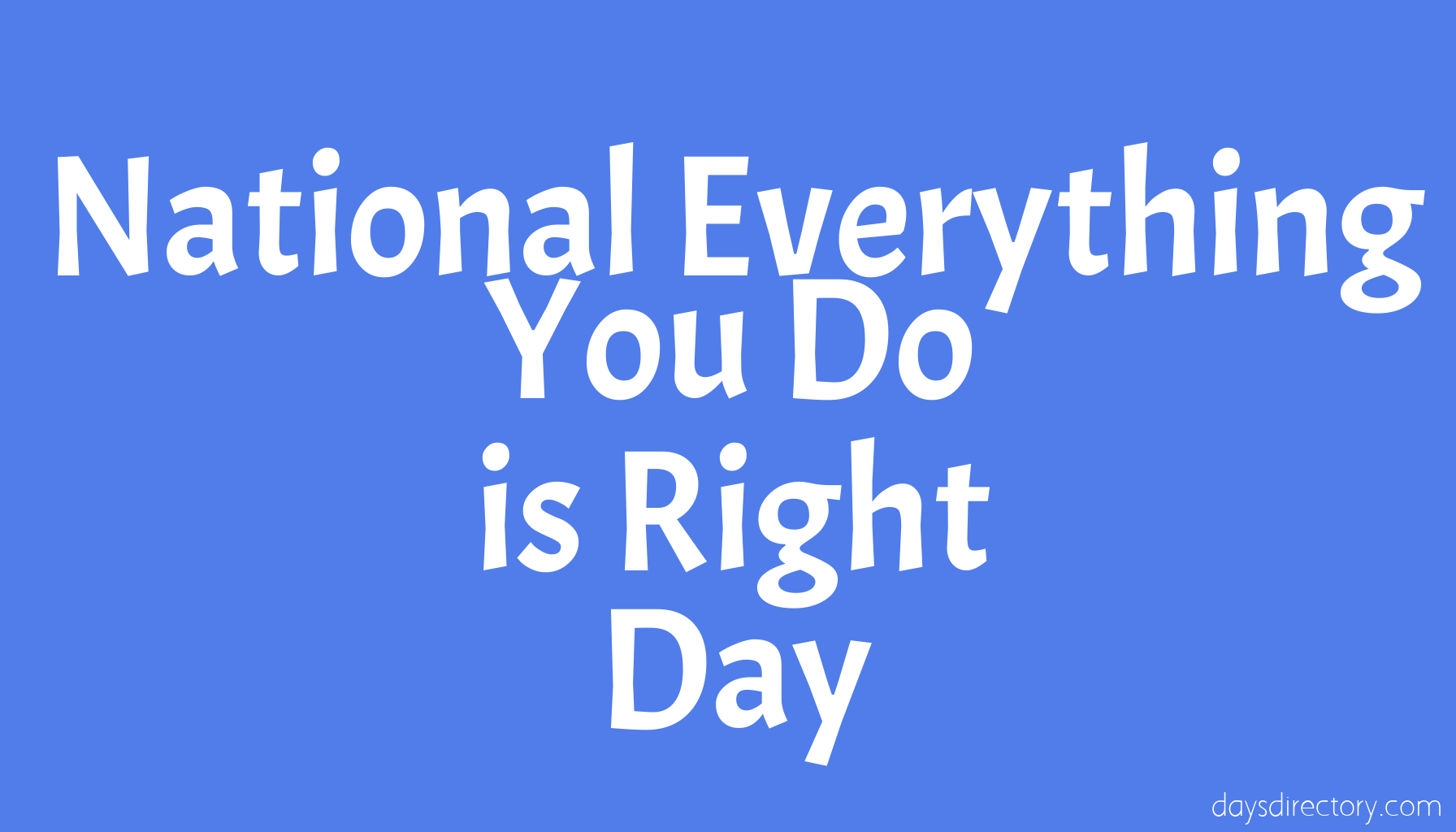 National Everything You Do is Right Day
