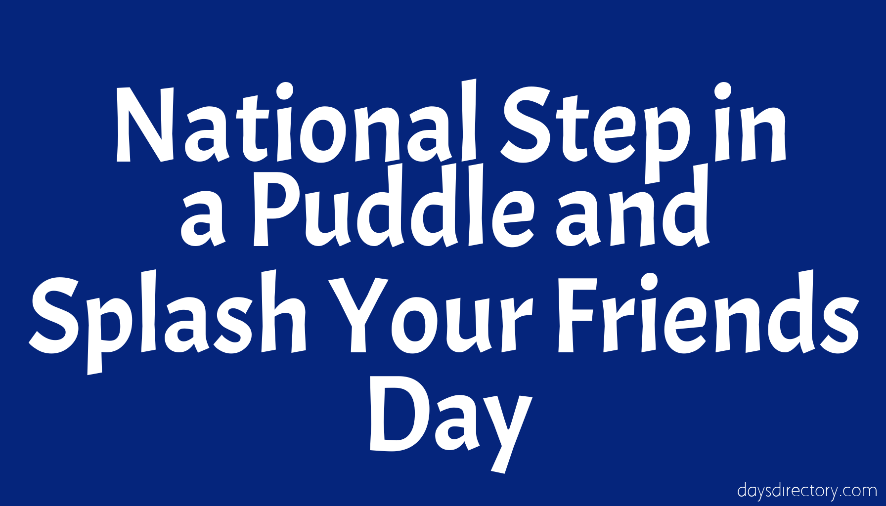 National Step in a Puddle and Splash Your Friends Day