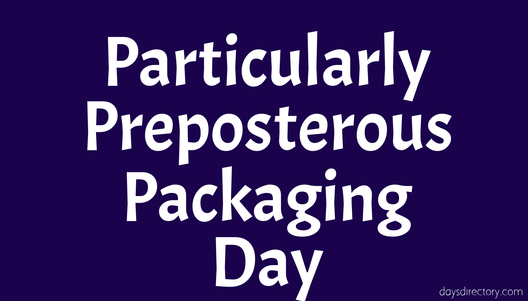 Particularly Preposterous Packaging Day