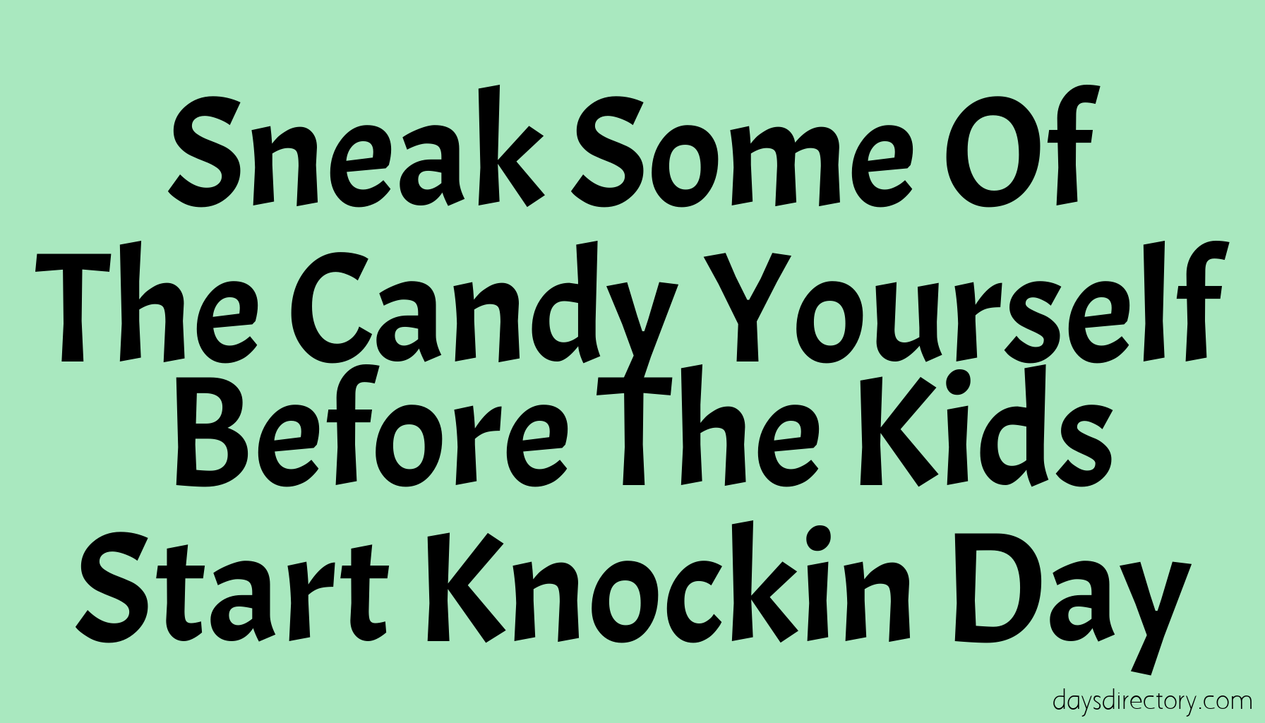 Sneak Some Of The Candy Yourself Before The Kids Start Knockin Day