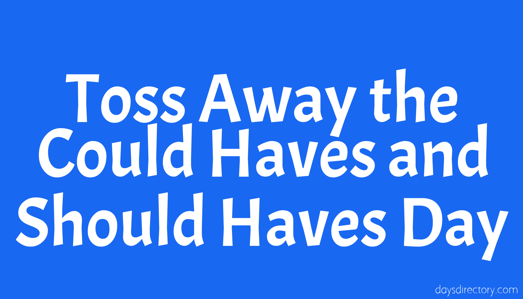 Toss Away the Could Haves and Should Haves Day