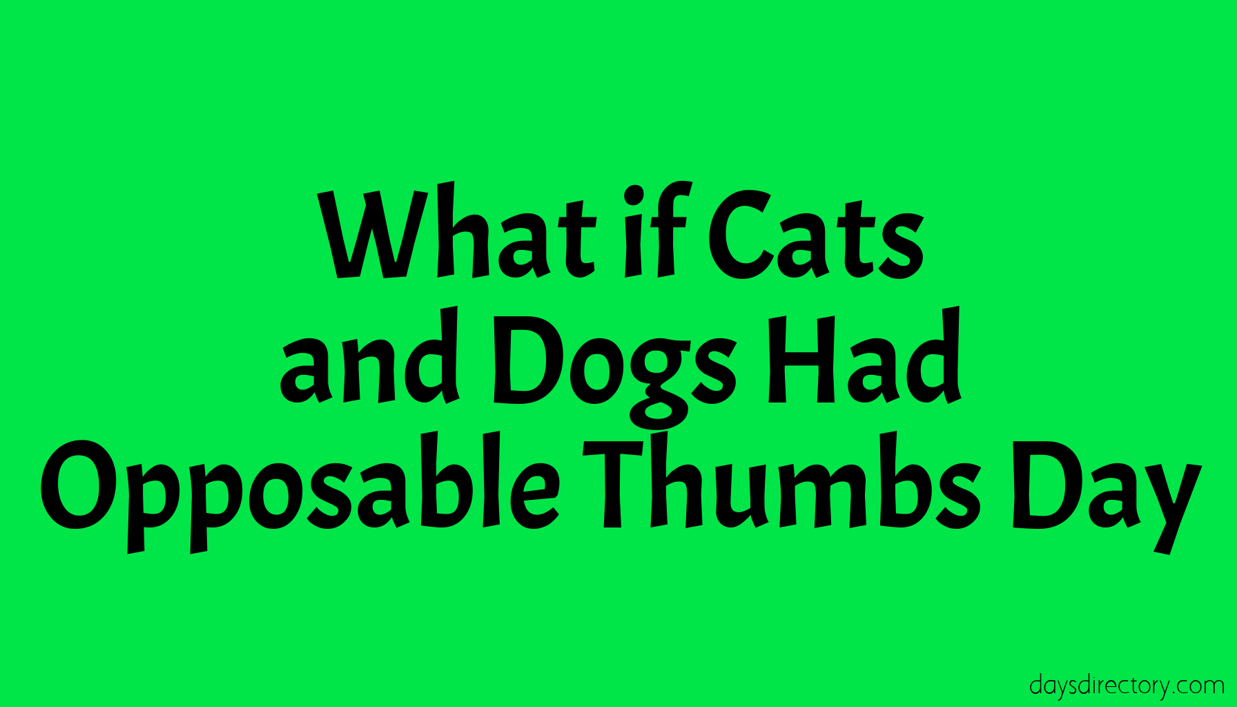 What if Cats and Dogs Had Opposable Thumbs Day