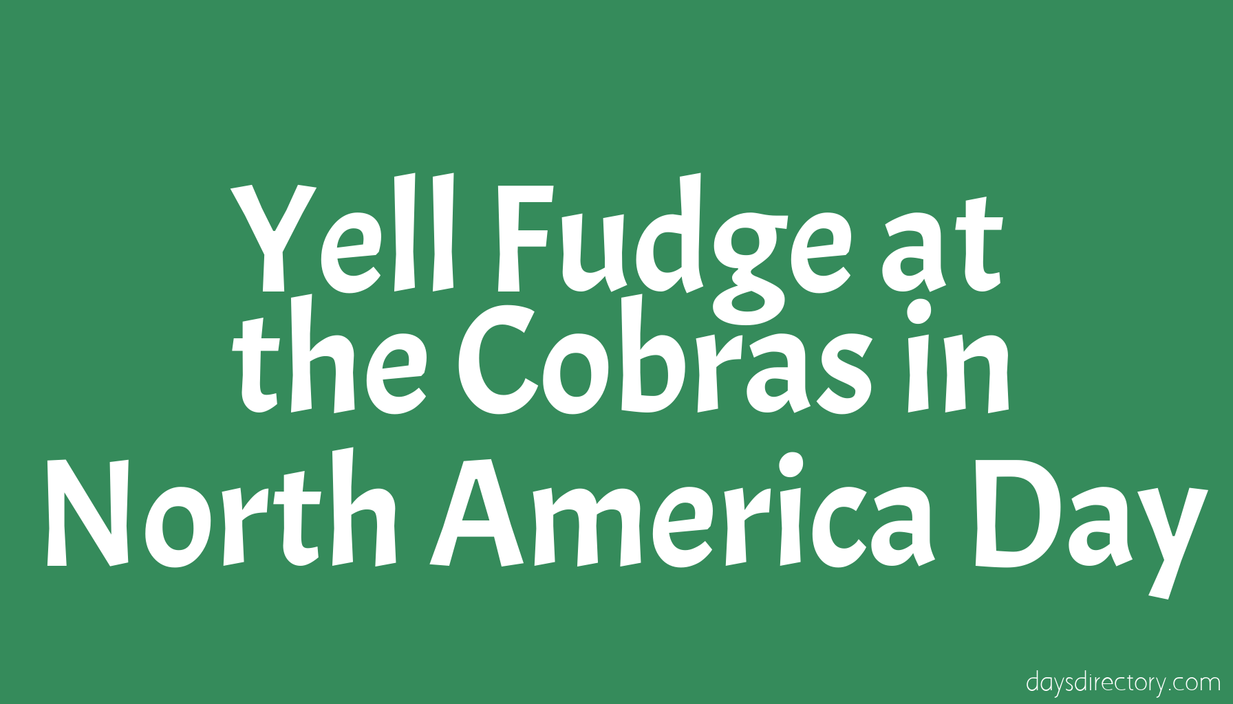 Yell Fudge at the Cobras in North America Day